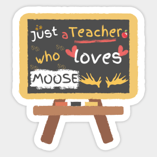 Just a teacher who loves moose Sticker